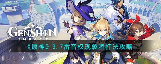 原神3.7雷音权现裂鸣怎么打_原神3.7雷音权现裂鸣玩法一览