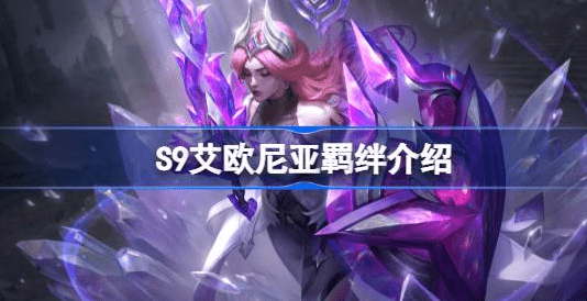云顶之弈S9艾欧尼亚羁绊怎么样-云顶之弈S9艾欧尼亚羁绊一览